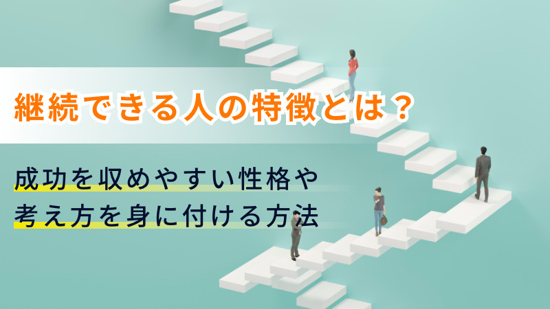 継続できる人の特徴とは？成功を収めやすい性格や考え方を身に付ける方法